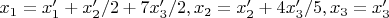 $x_1=x'_1+x'_2/2+7x'_3/2,x_2=x'_2+4x'_3/5,x_3=x'_3$