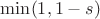 $\min(1,1-s)$