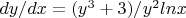 $dy/dx=(y^3+3)/y^2lnx$