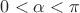 $0<\alpha<\pi$