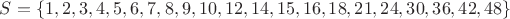 $S=\{1, 2, 3, 4, 5, 6, 7, 8, 9, 10, 12, 14, 15, 16, 18, 21, 24, 30, 36, 42, 48\}$