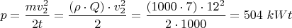 $p=\dfrac {mv_2^2}{2t}=\dfrac {(\rho \cdot Q)\cdot v_2^2}{2} = \dfrac{(1000 \cdot 7)\cdot 12^2}{2\cdot 1000} =  504 $ $kWt$