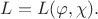 $L=L(\varphi, \chi).$