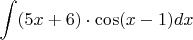 $\displaystyle \int (5x+6)\cdot \cos (x-1)dx $