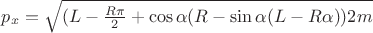 $p_x = \sqrt{(L-\frac{R\pi}{2}+\cos\alpha(R-\sin\alpha(L-R\alpha))2m}$