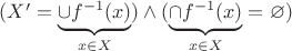 $(X'=\underbrace{\cup f^{-1}(x)}_{x\in X})\wedge (\underbrace{\cap f^{-1}(x)}_{x\in X}=\varnothing)$