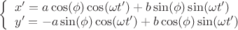 $ \left\{ \begin{array}{l} x' = a\cos (\phi )\cos (\omega t') + b\sin (\phi )\sin (\omega t') \\ y' = - a\sin (\phi )\cos (\omega t') + b\cos (\phi )\sin (\omega t') \\ \end{array} \right. $