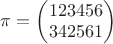 $\pi=\begin{pmatrix}
 1  2  3  4  5  6 \\ 
 3  4  2  5  6  1 
\end{pmatrix}$