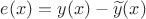 $e(x)=y(x)-\widetilde{y}(x)$