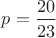 $p=\dfrac{20}{23}$