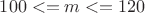 $100<=m<=120$