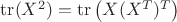 $\operatorname{tr}(X^2)=\operatorname{tr}\left(X(X^T)^T\right)$