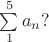 $\sum\limits_{1}^{5}a_n? $
