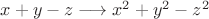 $ x + y  - z \longrightarrow x^2 + y^2 - z^2 $