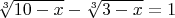 $\sqrt[3]{10 - x} - \sqrt[3]{3 - x} = 1$