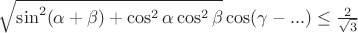 ${\sqrt{\sin^2(\alpha + \beta) + \cos^2 \alpha \cos^2 \beta}\cos(\gamma - ...) \le \frac{2}{\sqrt{3}}$