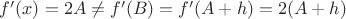 $f'(x)=2A\neq f'(B)=f'(A+h)=2(A+h)$