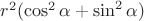 $r^2(\cos^2\alpha+\sin^2\alpha)$