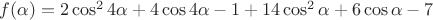 $ f(\alpha)=2\cos^24\alpha+4\cos4\alpha-1+14\cos^2\alpha+6\cos\alpha-7
$