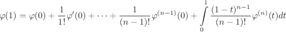 $$ \varphi(1)=\varphi(0)+\frac{1}{1!}\varphi'(0)+\dots+\frac{1}{(n-1)!}\varphi^{(n-1)}(0)+ \int\limits_{0}^{1}\frac{(1-t)^{n-1}}{(n-1)!}\varphi^{(n)}(t)dt $$