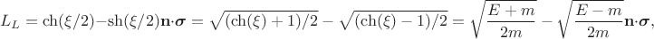 $$L_L=\ch(\xi/2)-\sh(\xi/2)\mathbf{n}\cdot\boldsymbol{\sigma}=\sqrt{(\ch(\xi)+1)/2}\ -\ \sqrt{(\ch(\xi)-1)/2}=\sqrt{\frac{E+m}{2m}} \ - \ \sqrt{\frac{E-m}{2m}}\mathbf{n}\cdot\boldsymbol{\sigma},$$