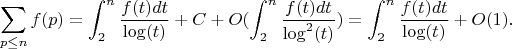 $$\sum_{p \leq n} {f(p)}=\int_{2}^n {\frac {f(t)dt} {\log(t)}}+C+O(\int_{2}^n {\frac {f(t)dt} {\log^2(t)}})=\int_{2}^n {\frac {f(t)dt} {\log(t)}}+O(1).$$