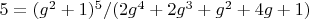 $5=(g^2+1)^5/(2 g^4+2 g^3+g^2+4 g+1)$