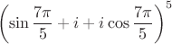 $$\left(\sin\frac{7\pi}{5} + i + i \cos\frac{7\pi}{5}\right)^5$$