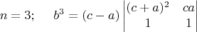 $$n=3;\quad\ b^3 =(c-a)
\begin{vmatrix}
(c+a)^2 & ca\\
1 & 1\\
\end{vmatrix}$$