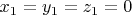 $x_1  = y_1  = z_1  = 0$
