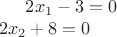 $2x_1-3=0 \\
2x_2+8=0$