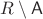 $R\setminus\mathsf{A}$