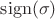 $\operatorname{sign}(\sigma)$ $\operatorname{sign}(\sigma)$