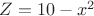$Z=10-x^2$