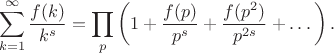 $$
\sum_{k=1}^\infty\frac{f(k)}{k^s}=\prod_p\left(1+\frac{f(p)}{p^s}+\frac{f(p^2)}{p^{2s}}+\dots\right).
$$