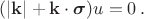 $(|\mathbf{k}| + \mathbf{k} \cdot \boldsymbol{\sigma})u=0 \, .$