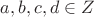 $a,b,c,d\in Z$