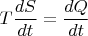 $$T\frac{dS}{dt}=\frac{dQ}{dt}$$