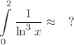$$\int\limits_{0}^{2}\frac1{\ln^3{x}}\approx \quad ? $$