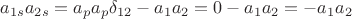 $a_{1s}a_{2s}=a_pa_p\delta_{12}-a_1a_2=0-a_1a_2=-a_1a_2$