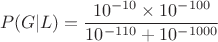 $$P(G | L) = \frac{10^{-10} \times 10^{-100}}{10^{-110} + 10^{-1000}}$$