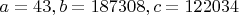 $a=43, b=187308, c=122034$