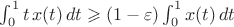 $\int_0^1t\,x(t)\,dt\geqslant(1-\varepsilon)\int_0^1x(t)\,dt$