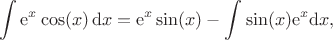 $$\int\mathrm{e}^{x}\cos(x)\,\mathrm{d}x=\mathrm{e}^{x}\sin(x)-\int\sin(x)\mathrm{e}^{x}\mathrm{d}x,$$