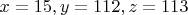 $x=15,y=112,z=113$