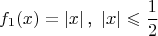 \[f_1 (x) = \left| x \right|{\text{, }}\left| x \right| \leqslant \frac{1}{2}\]