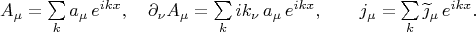 $$\textstyle A_\mu=\sum\limits_k a_\mu\,e^{ikx},\quad \partial_\nu A_\mu=\sum\limits_k ik_\nu\,a_\mu\,e^{ikx},\qquad j_\mu=\sum\limits_k \widetilde{\jmath}_\mu\,e^{ikx}.$$