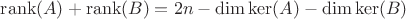 $\operatorname{rank}(A)+\operatorname{rank}(B)=2n-\dim\ker(A)-\dim\ker(B)$