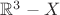 $\mathbb{R}^{3}-X$