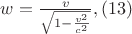 $w = \frac{v}{\sqrt{1 - \frac{v^2}{c^2}}}, \eqno{(13)}$ $w = \frac{v}{\sqrt{1 - \frac{v^2}{c^2}}}, \eqno{(13)}$